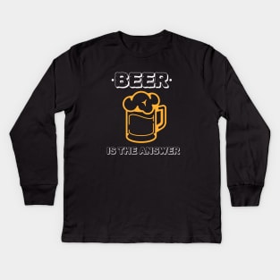 Beer Is The Answer Kids Long Sleeve T-Shirt